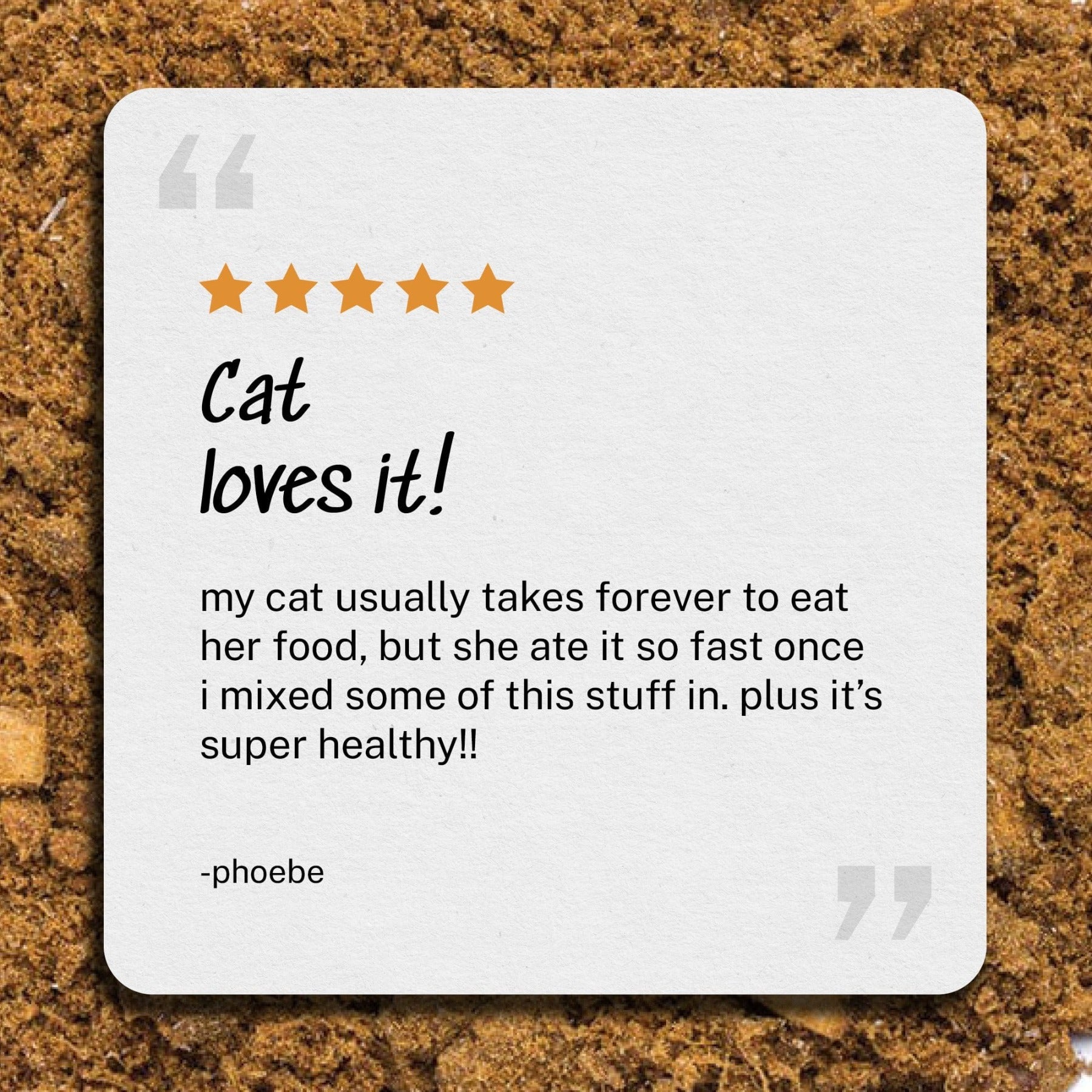 Review: Cat loves it - my cat usually takes forever to eat her food, but she ate it so fast once i mixed some of this stuff in. plus it’s super healthy! - Phoebe